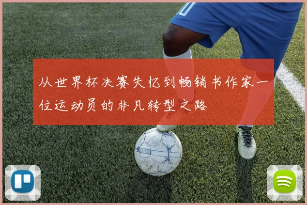 从世界杯决赛失忆到畅销书作家一位运动员的非凡转型之路