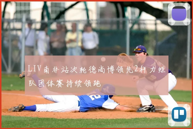 LIV南非站次轮德尚博领先2杆力矩队团体赛持续领跑