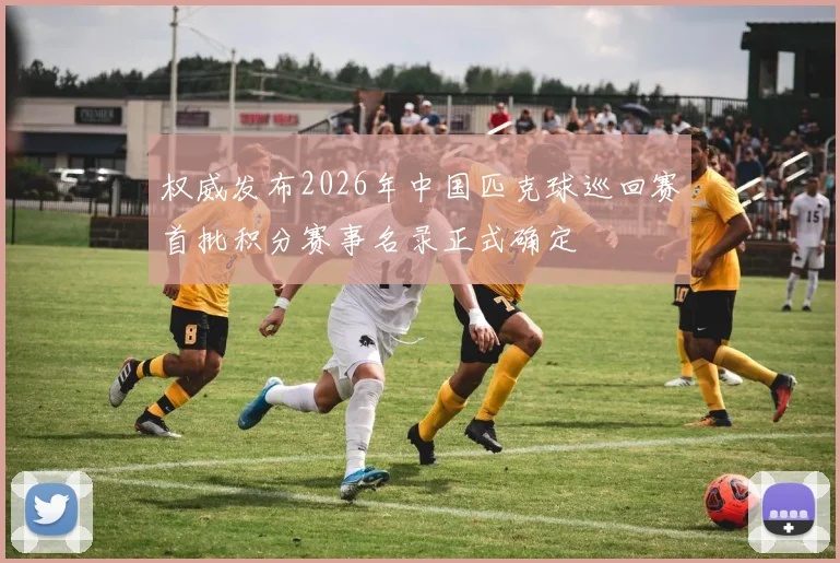 权威发布2026年中国匹克球巡回赛首批积分赛事名录正式确定